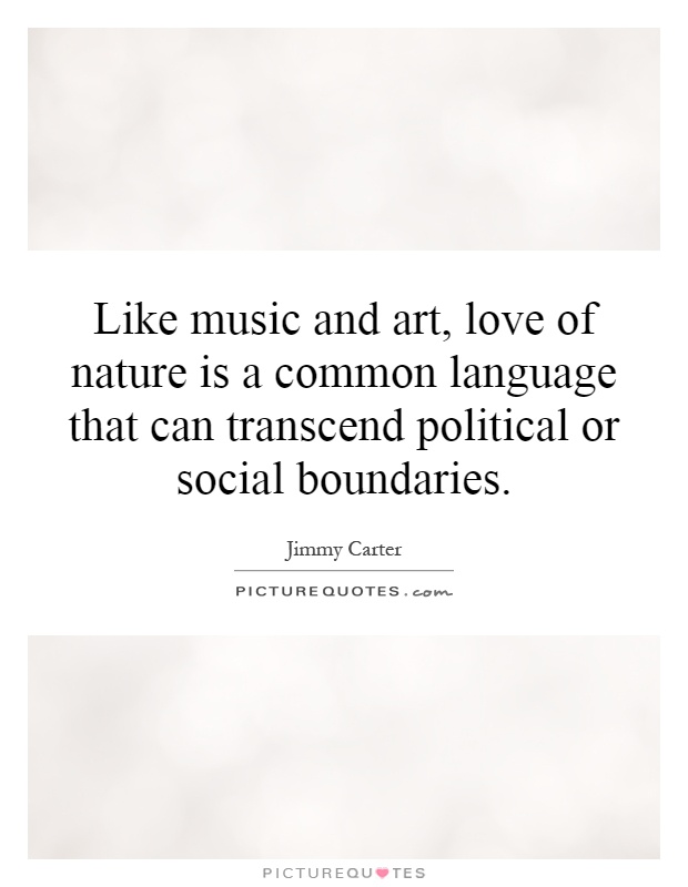 Like music and art, love of nature is a common language that can transcend political or social boundaries Picture Quote #1
