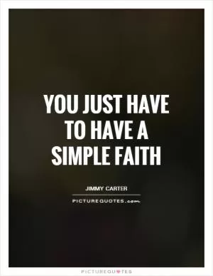 You just have to have a simple faith Picture Quote #1