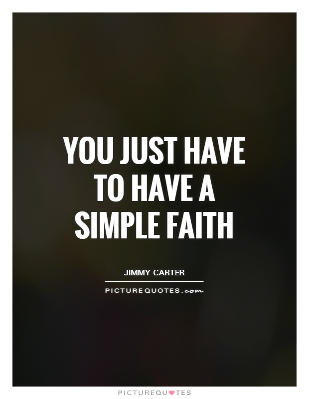 You just have to have a simple faith Picture Quote #1