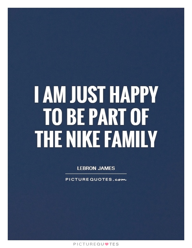 I am just happy to be part of the Nike family Picture Quote #1