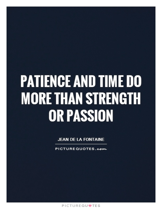 Patience and time do more than strength or passion Picture Quote #1