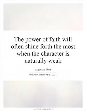 The power of faith will often shine forth the most when the character is naturally weak Picture Quote #1