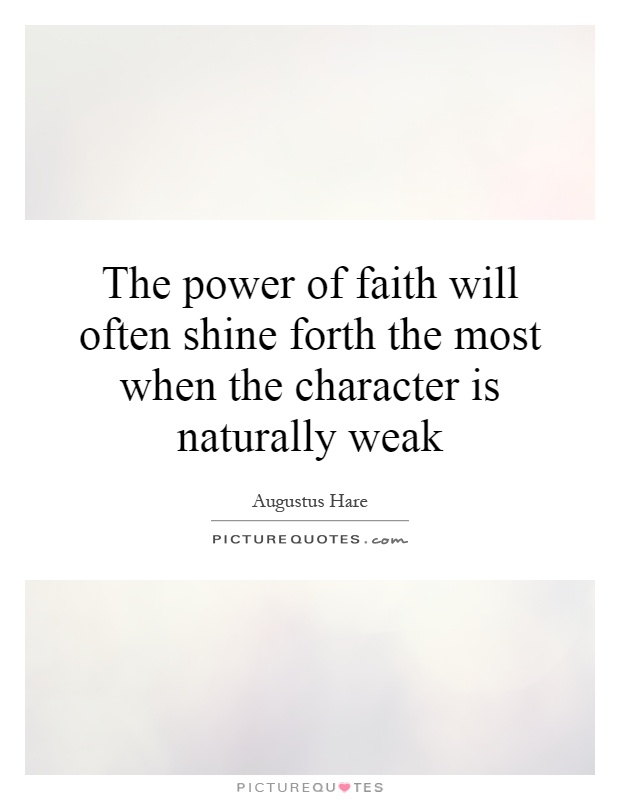 The power of faith will often shine forth the most when the character is naturally weak Picture Quote #1