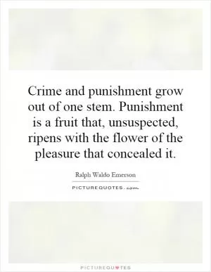 Crime and punishment grow out of one stem. Punishment is a fruit that, unsuspected, ripens with the flower of the pleasure that concealed it Picture Quote #1