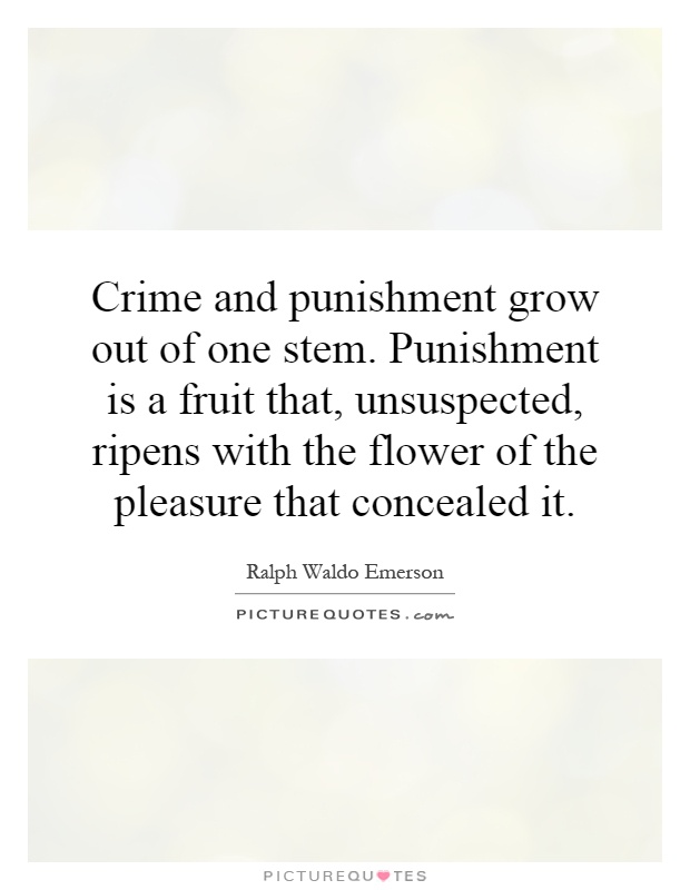 Crime and punishment grow out of one stem. Punishment is a fruit that, unsuspected, ripens with the flower of the pleasure that concealed it Picture Quote #1