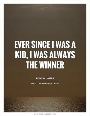 Ever since I was a kid, I was always the winner Picture Quote #1