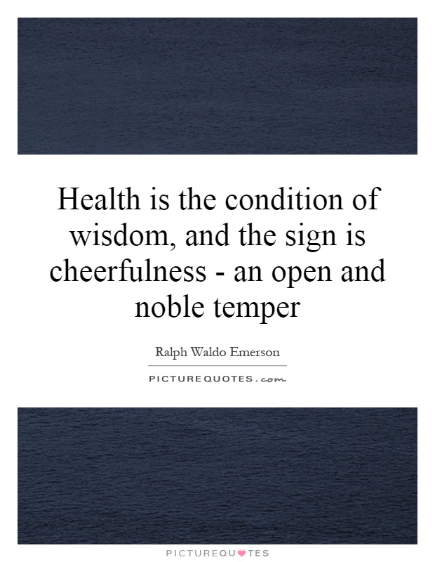 Health is the condition of wisdom, and the sign is cheerfulness - an open and noble temper Picture Quote #1