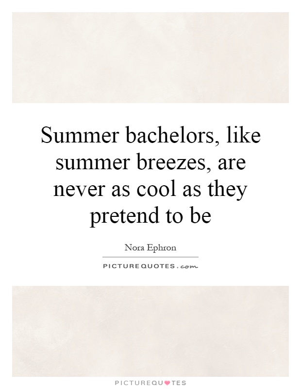 Summer bachelors, like summer breezes, are never as cool as they pretend to be Picture Quote #1