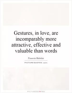 Gestures, in love, are incomparably more attractive, effective and valuable than words Picture Quote #1