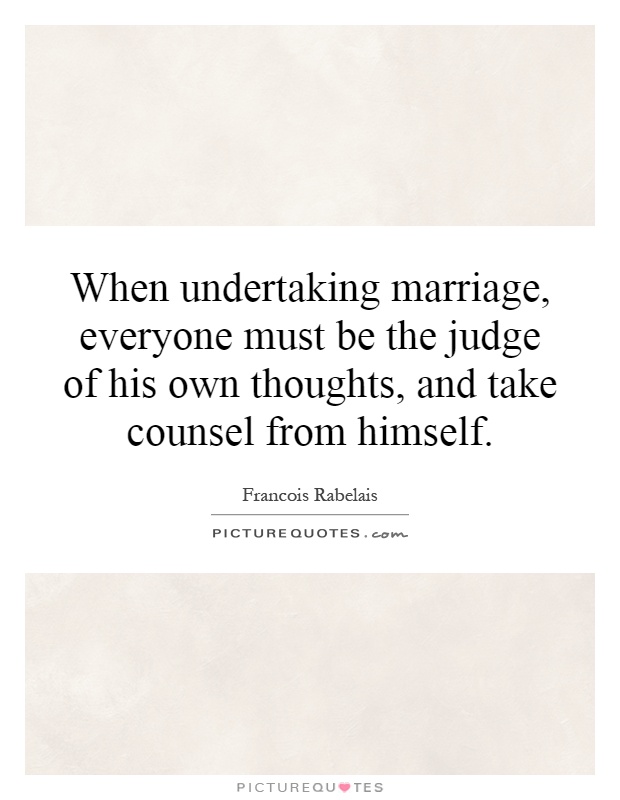 When undertaking marriage, everyone must be the judge of his own thoughts, and take counsel from himself Picture Quote #1