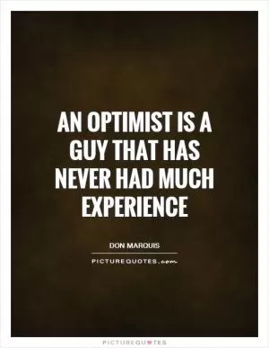 An optimist is a guy that has never had much experience Picture Quote #1