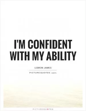 I'm confident with my ability Picture Quote #1