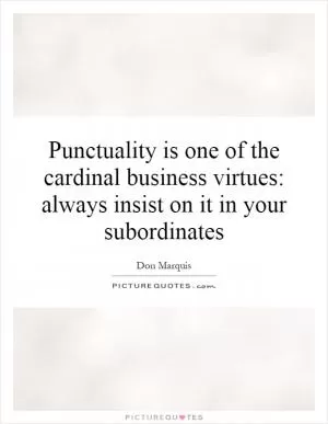 Punctuality is one of the cardinal business virtues: always insist on it in your subordinates Picture Quote #1