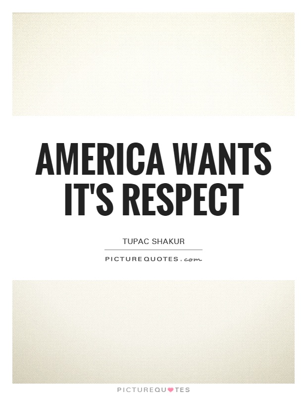 America wants it's respect Picture Quote #1