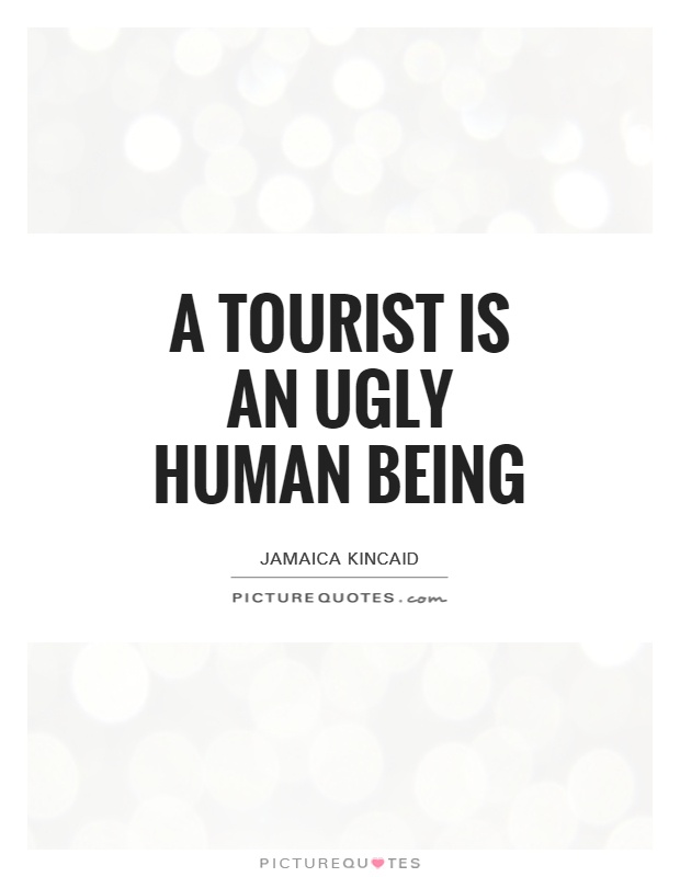 A tourist is an ugly human being Picture Quote #1