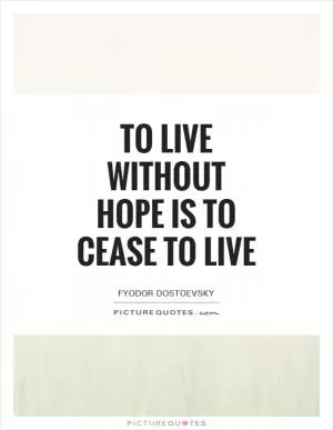 To live without Hope is to Cease to live Picture Quote #1