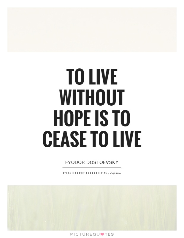 To live without Hope is to Cease to live Picture Quote #1