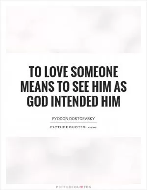 To love someone means to see him as God intended him Picture Quote #1