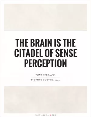 The brain is the citadel of sense perception Picture Quote #1