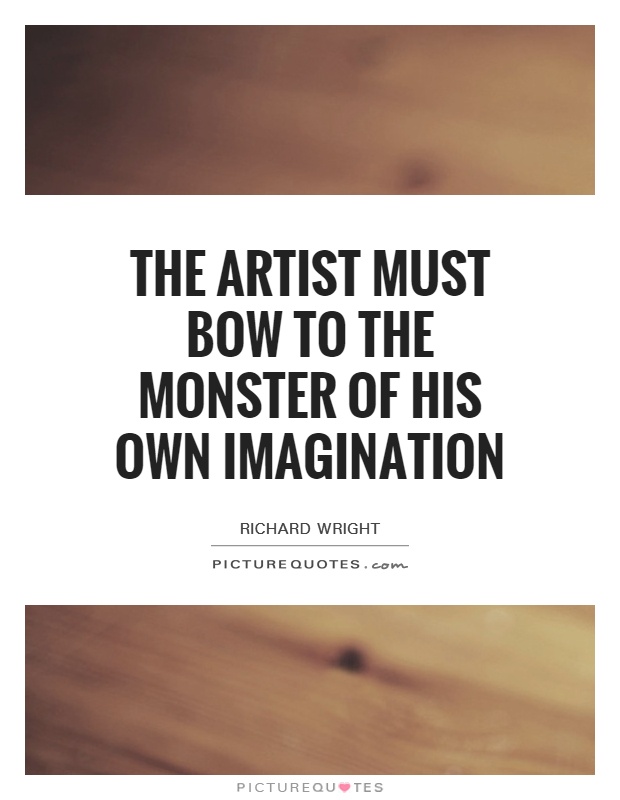 The artist must bow to the monster of his own imagination Picture Quote #1