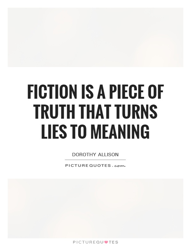 Fiction is a piece of truth that turns lies to meaning Picture Quote #1