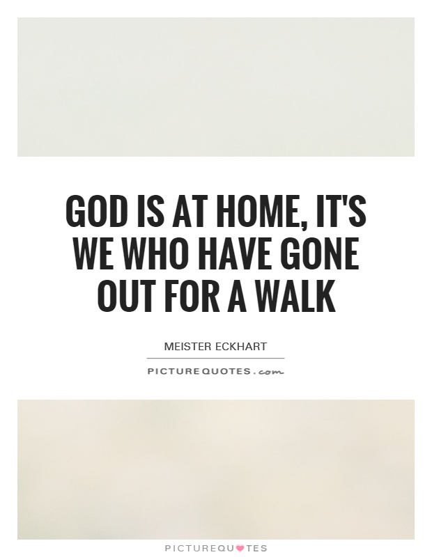 God is at home, it's we who have gone out for a walk Picture Quote #1