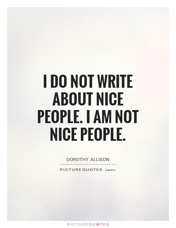 I do not write about nice people. I am not nice people Picture Quote #1