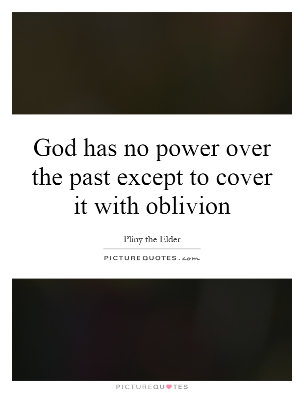 God has no power over the past except to cover it with oblivion Picture Quote #1