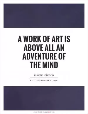 A work of art is above all an adventure of the mind Picture Quote #1