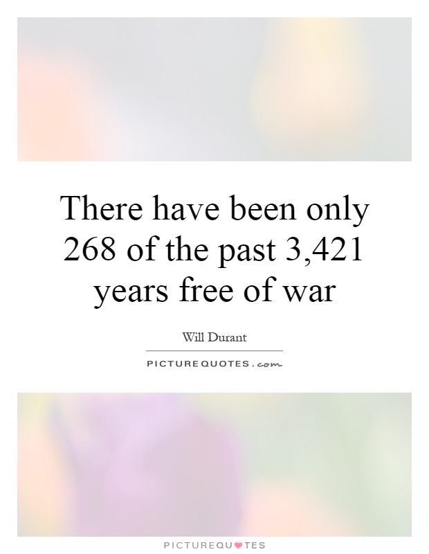 There have been only 268 of the past 3,421 years free of war Picture Quote #1
