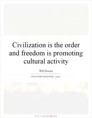 Civilization is the order and freedom is promoting cultural activity Picture Quote #1