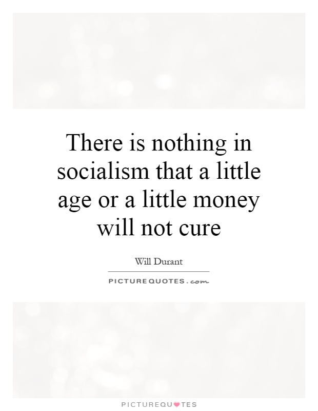 There is nothing in socialism that a little age or a little money will not cure Picture Quote #1