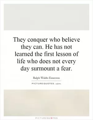 They conquer who believe they can. He has not learned the first lesson of life who does not every day surmount a fear Picture Quote #1