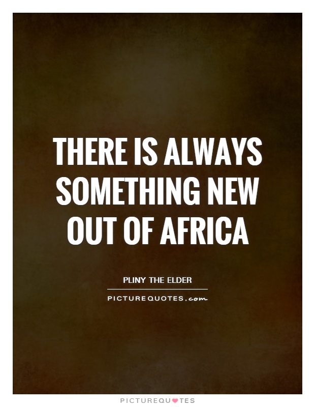 There is always something new out of Africa Picture Quote #1