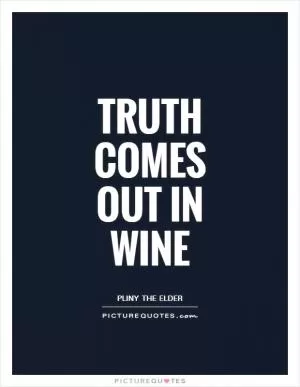 Truth comes out in wine Picture Quote #1