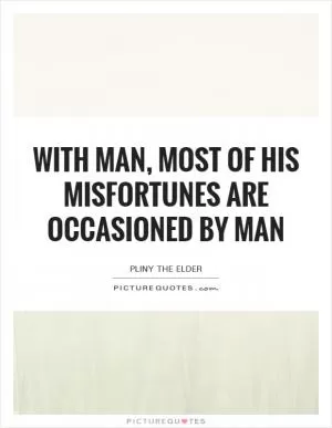 With man, most of his misfortunes are occasioned by man Picture Quote #1