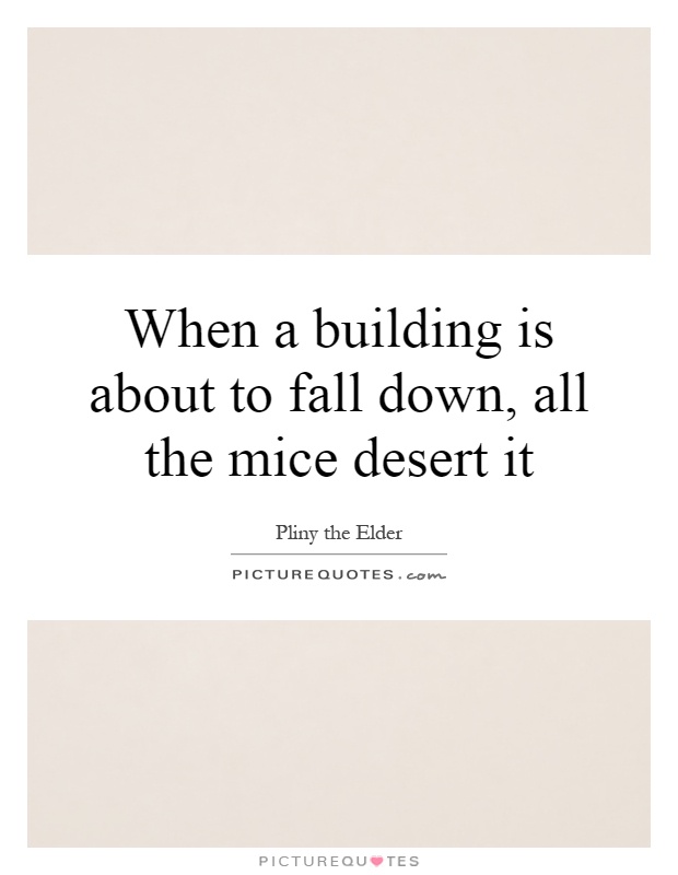 When a building is about to fall down, all the mice desert it Picture Quote #1