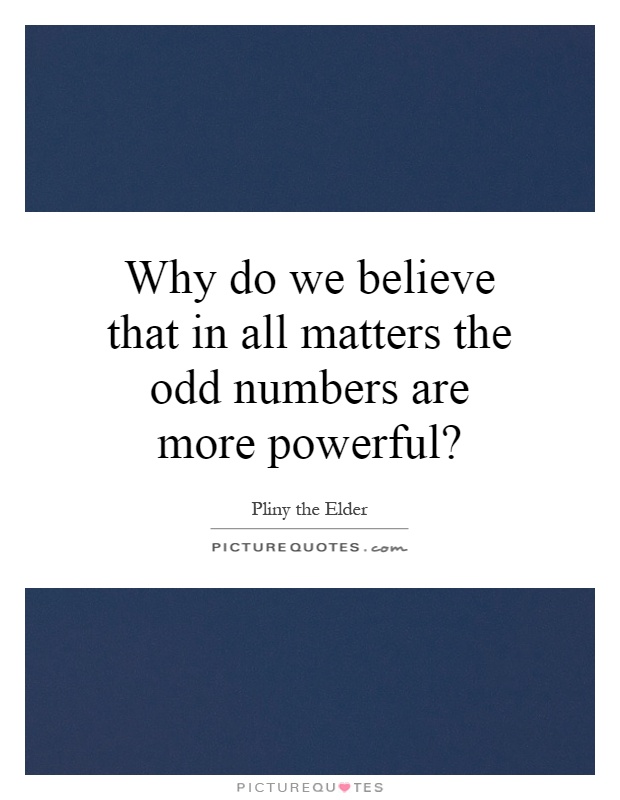 Why do we believe that in all matters the odd numbers are more powerful? Picture Quote #1