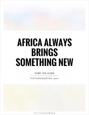 Africa always brings something new Picture Quote #1