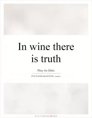 In wine there is truth Picture Quote #1