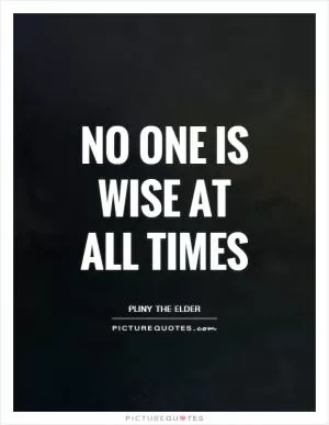 No one is wise at all times Picture Quote #1