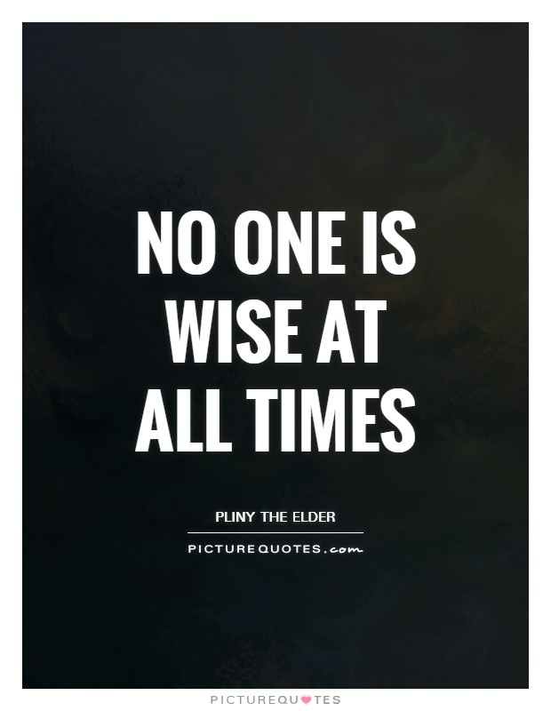 No one is wise at all times Picture Quote #1