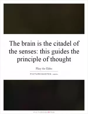 The brain is the citadel of the senses: this guides the principle of thought Picture Quote #1