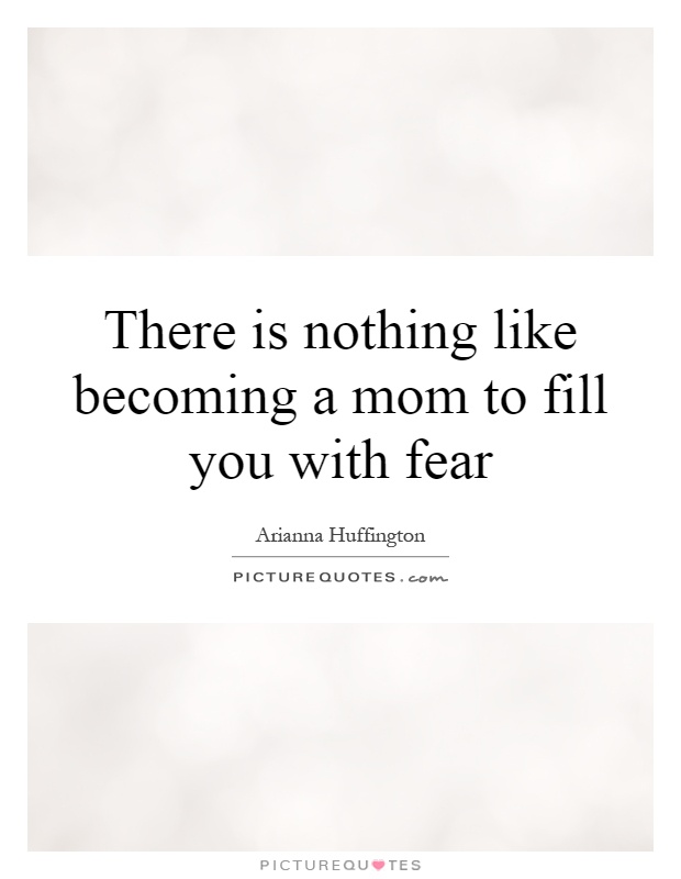 There is nothing like becoming a mom to fill you with fear Picture Quote #1