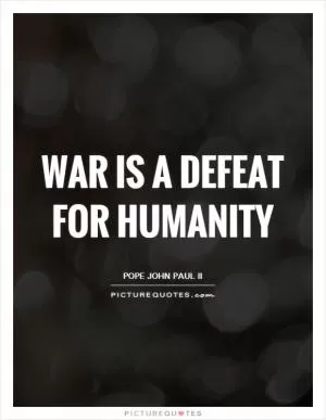 War is a defeat for humanity Picture Quote #1