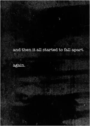 And then it started to fall apart. again Picture Quote #1
