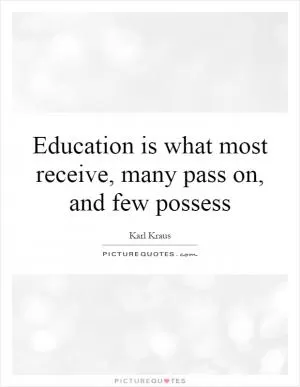 Education is what most receive, many pass on, and few possess Picture Quote #1