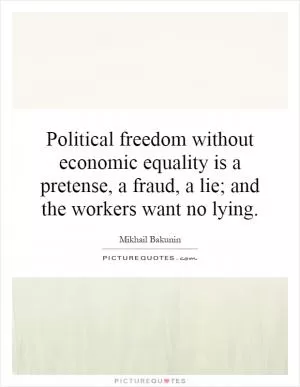 Political freedom without economic equality is a pretense, a fraud, a lie; and the workers want no lying Picture Quote #1