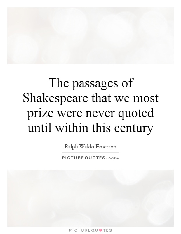 The passages of Shakespeare that we most prize were never quoted until within this century Picture Quote #1
