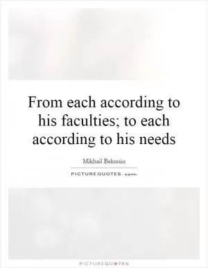 From each according to his faculties; to each according to his needs Picture Quote #1